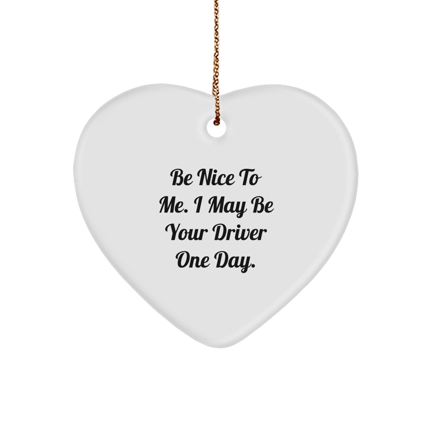 Funny Driver Gifts from Friends for Christmas - Be Nice To Me. I May Be Your Driver One Day. Heart Ornament - Image 1