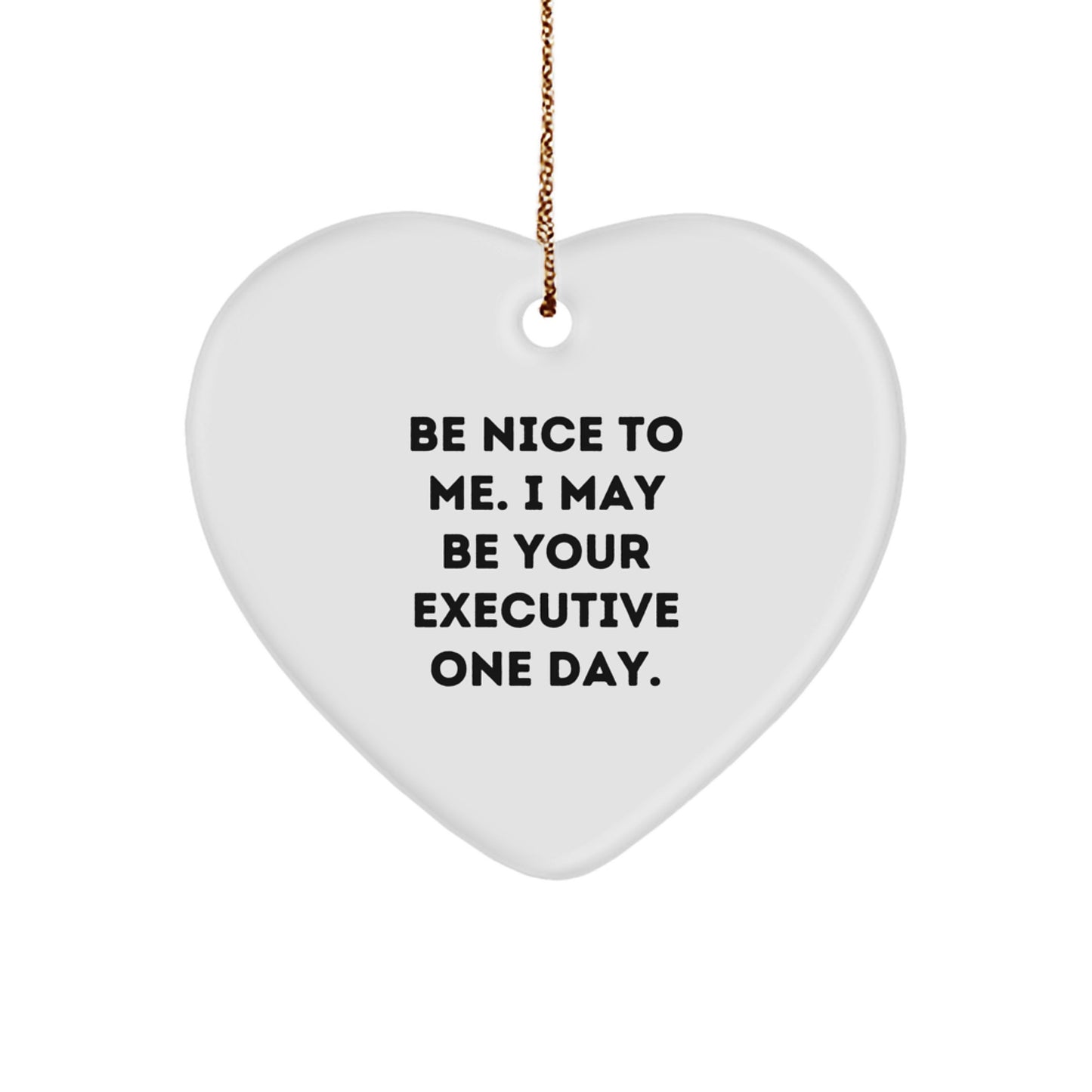 Funny Executive Heart Ornament Gifts from Friends or Family - Be Nice To Me. I May Be Your Executive One Day. Christmas Unique Gifts - Image 1