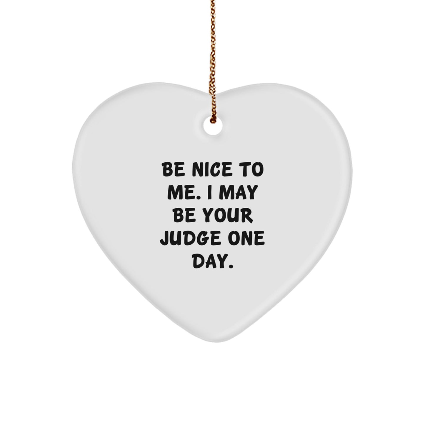 Funny Judge Gifts from Friends for Christmas - Heart Ornament Be Nice To Me I May Be Your Judge One Day - Image 1