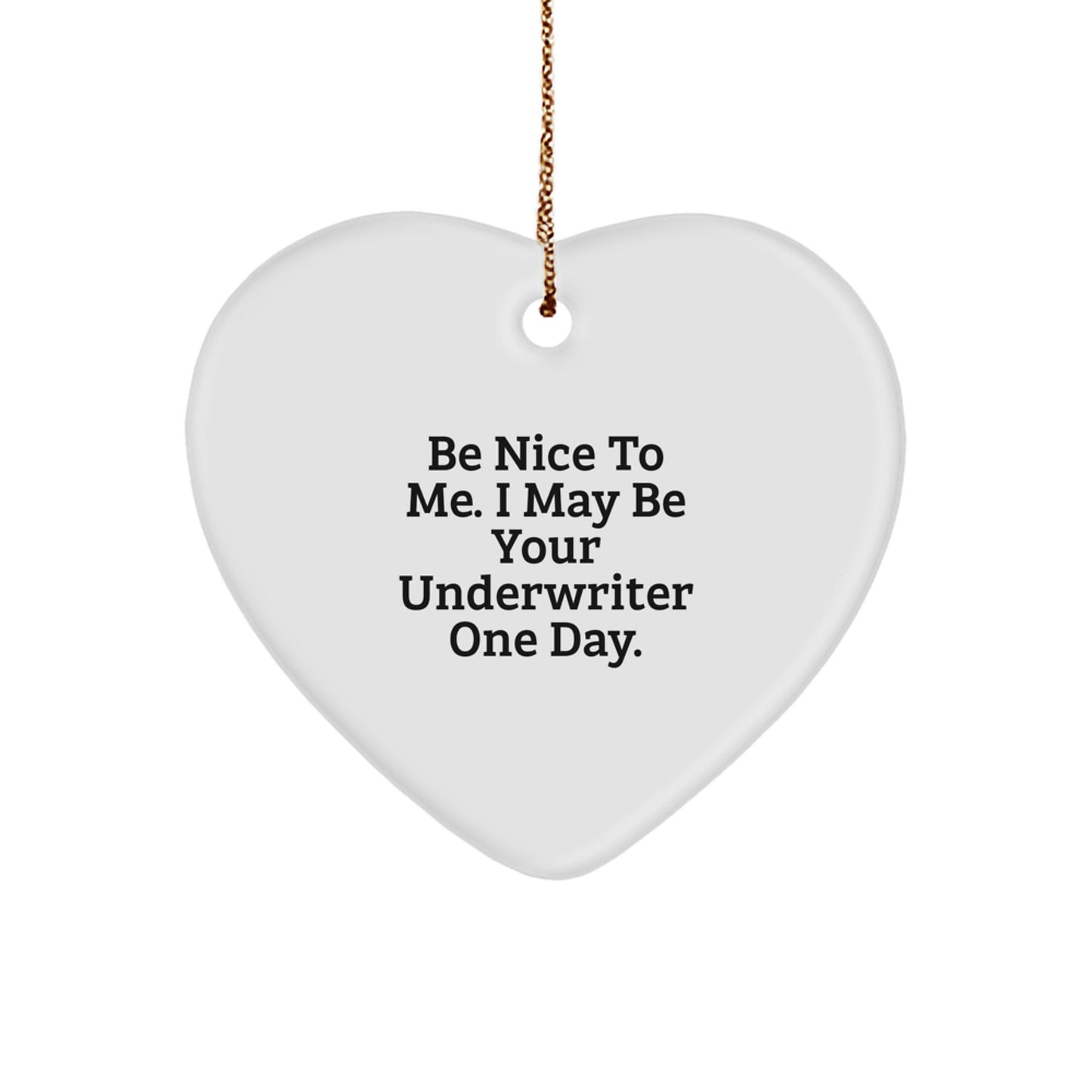 Be Nice to Me, I May Be Your Underwriter One Day, Heart Ornament Gifts from Friends to Underwriters, Unique Christmas Memorable Presents for Underwriter Coworkers - Image 1