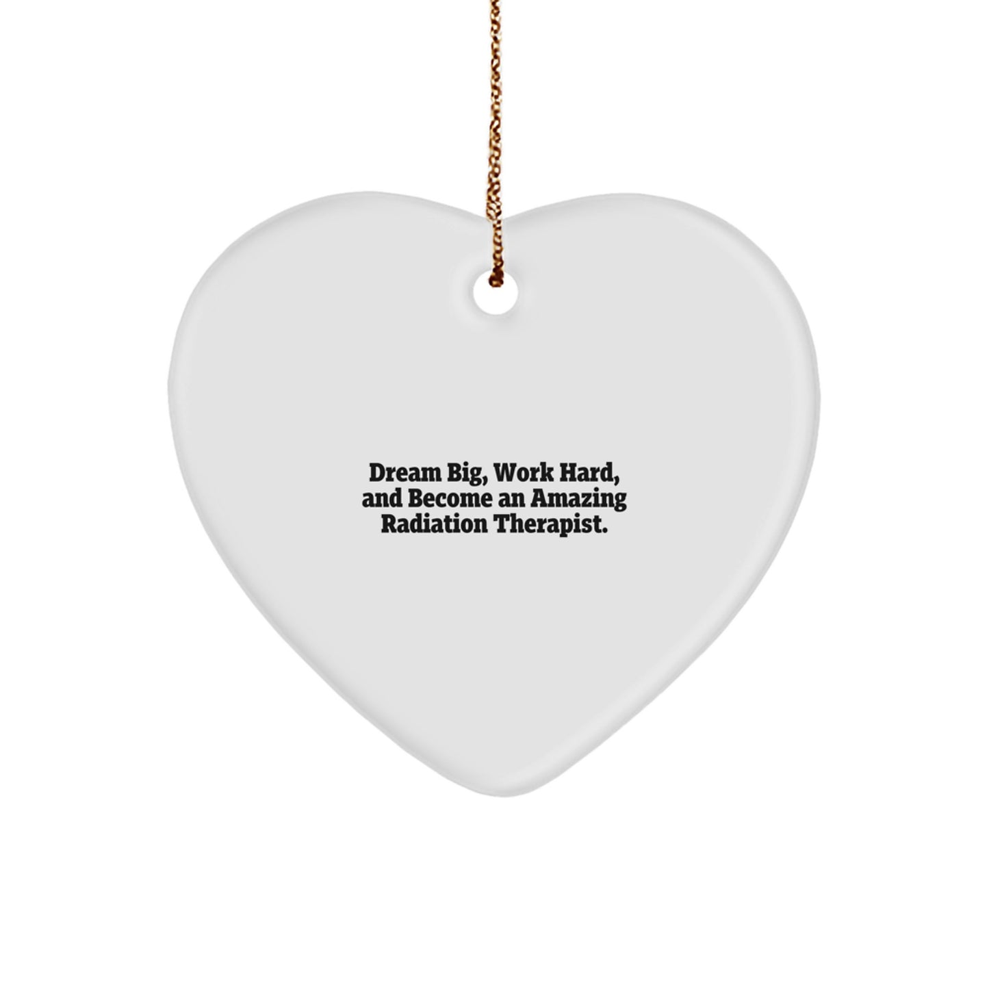 Radiation Therapist Gifts from Friends - Heart Ornament with Inspirational Quote 'Dream Big, Work Hard, And Become An Amazing Radiation Therapist.' for Christmas Unique Gifts - Image 1