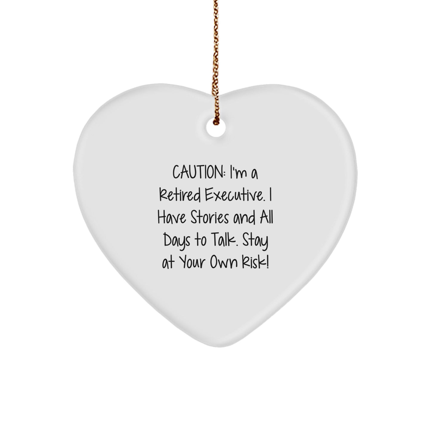 Executive Gifts from Friends: Heart Ornament with Funny Quote - Caution: I'm A Retired Executive. I Have Stories And All Days To Talk. Stay At Your Own Risk! - Image 1