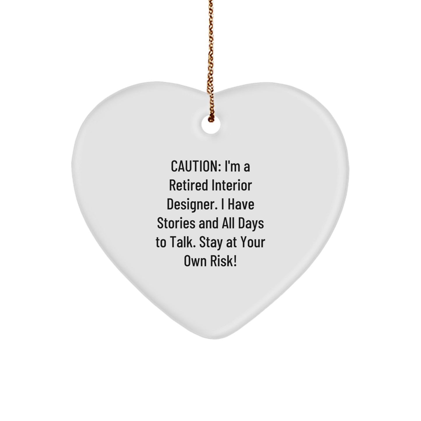 Funny Interior Designer Gifts from Friends - Unique Heart Ornament for Interior Designers - Caution: I'm A Retired Interior Designer. I Have Stories And All Days To Talk. Stay At Your Own Risk! - Image 1
