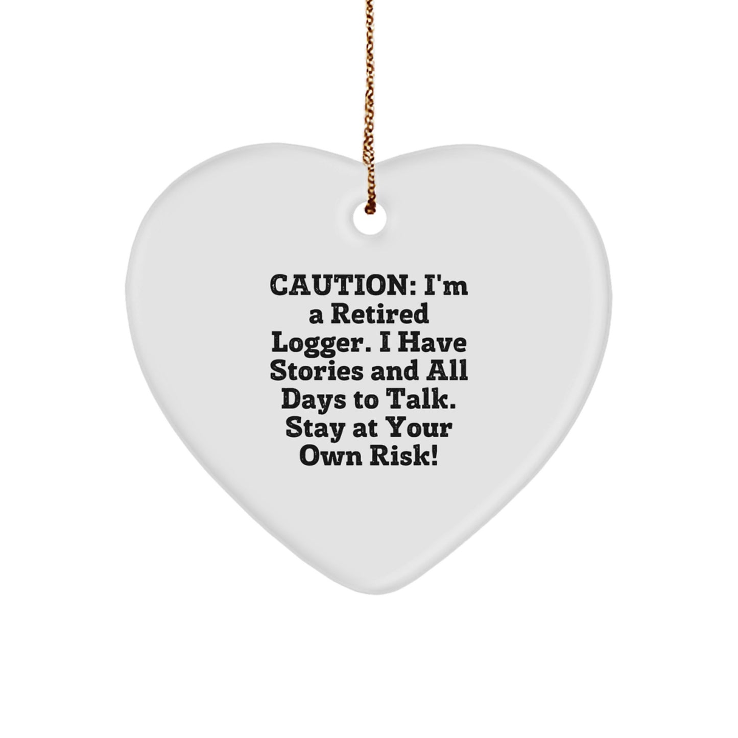 Gifts from Men to Friends, Funny Logger Heart Ornament for Christmas, Caution: I'm A Retired Logger. I Have Stories And All Days To Talk. Stay At Your Own Risk! - Image 1
