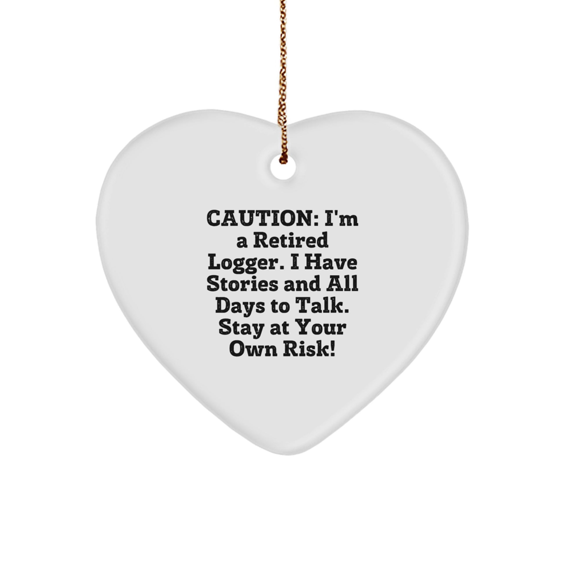 Gifts from Men to Friends, Funny Logger Heart Ornament for Christmas, Caution: I'm A Retired Logger. I Have Stories And All Days To Talk. Stay At Your Own Risk! - Image 1