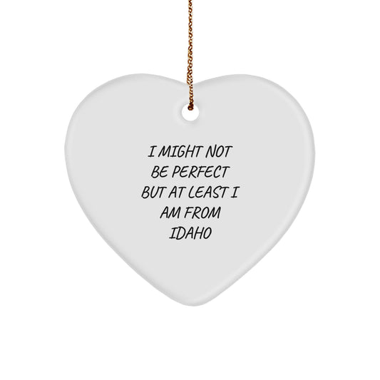 Idaho Gifts from Friends - Heart Ornament with Funny Quote - I Might Not Be Perfect But At Least I Am From Idaho - Image 1