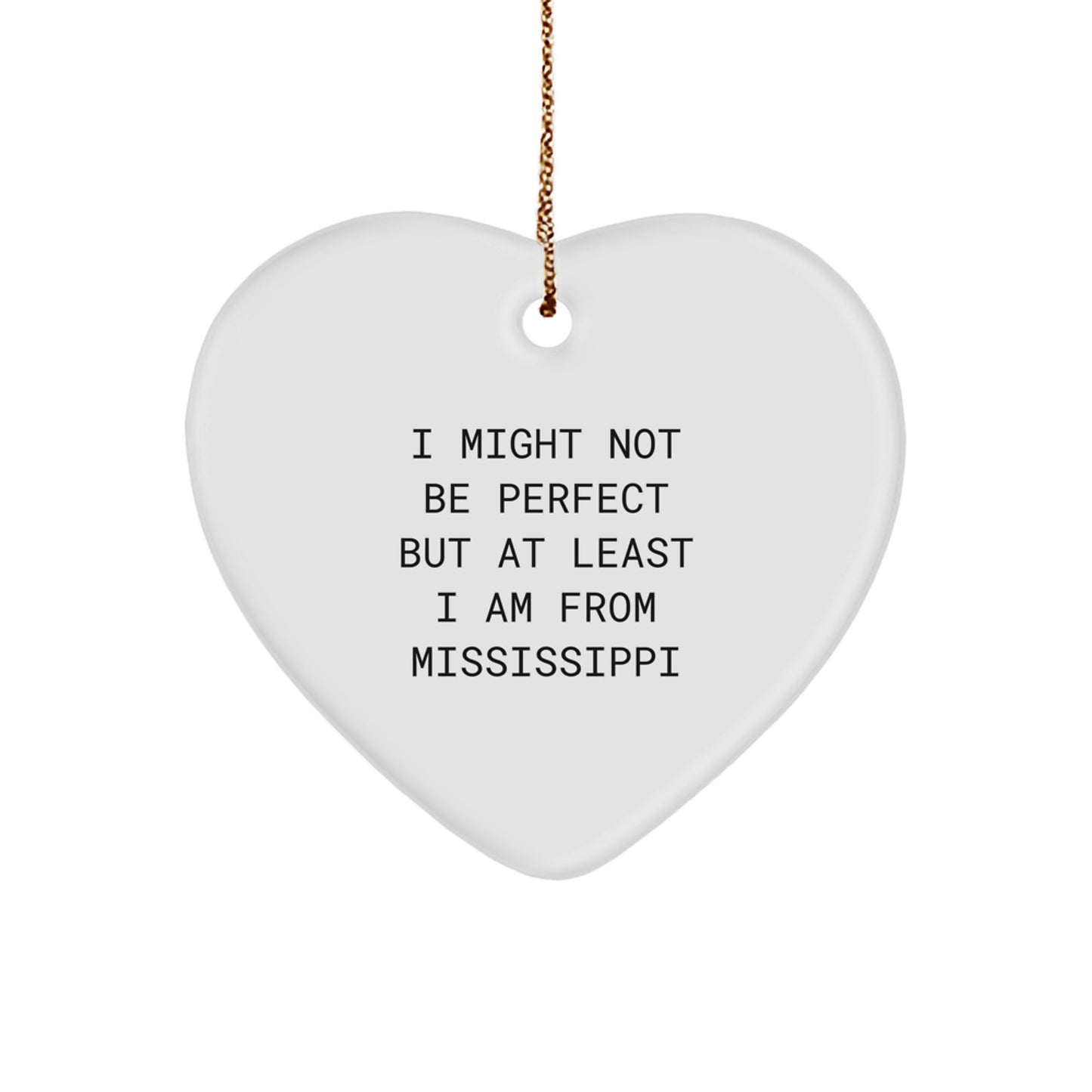 Funny Mississippi Heart Ornament Gifts from Friends for Family at Christmas, 'I Might Not Be Perfect But At Least I Am From Mississippi' Heart Shaped White Color Ornament - Image 1