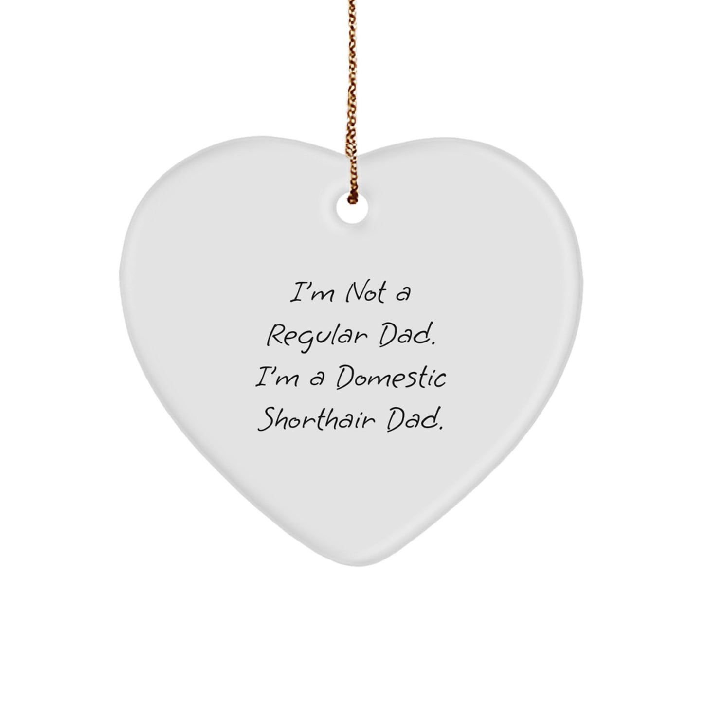 Funny Domestic Shorthair Cat Dad Gifts, Heart Ornament, 'I'm Not A Regular Dad. I'm A Domestic Shorthair Dad.' Christmas Unique Gifts for Men, Women, Friends, Coworkers, Family - Image 1