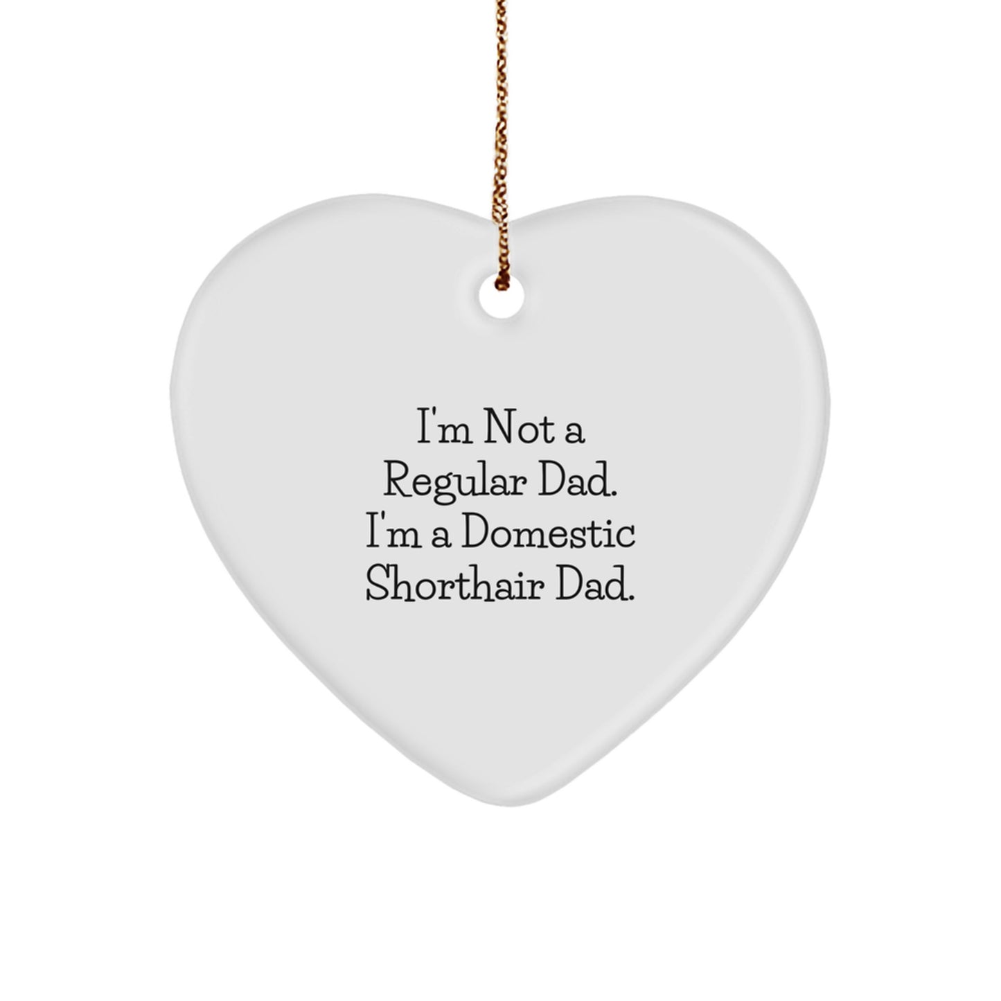Funny Domestic Shorthair Cat Dad Gifts for Him - White Heart Ornament, 'I'm Not A Regular Dad. I'm A Domestic Shorthair Dad.' Quote, Christmas Unique Gifts from Family to Coworkers - Image 1