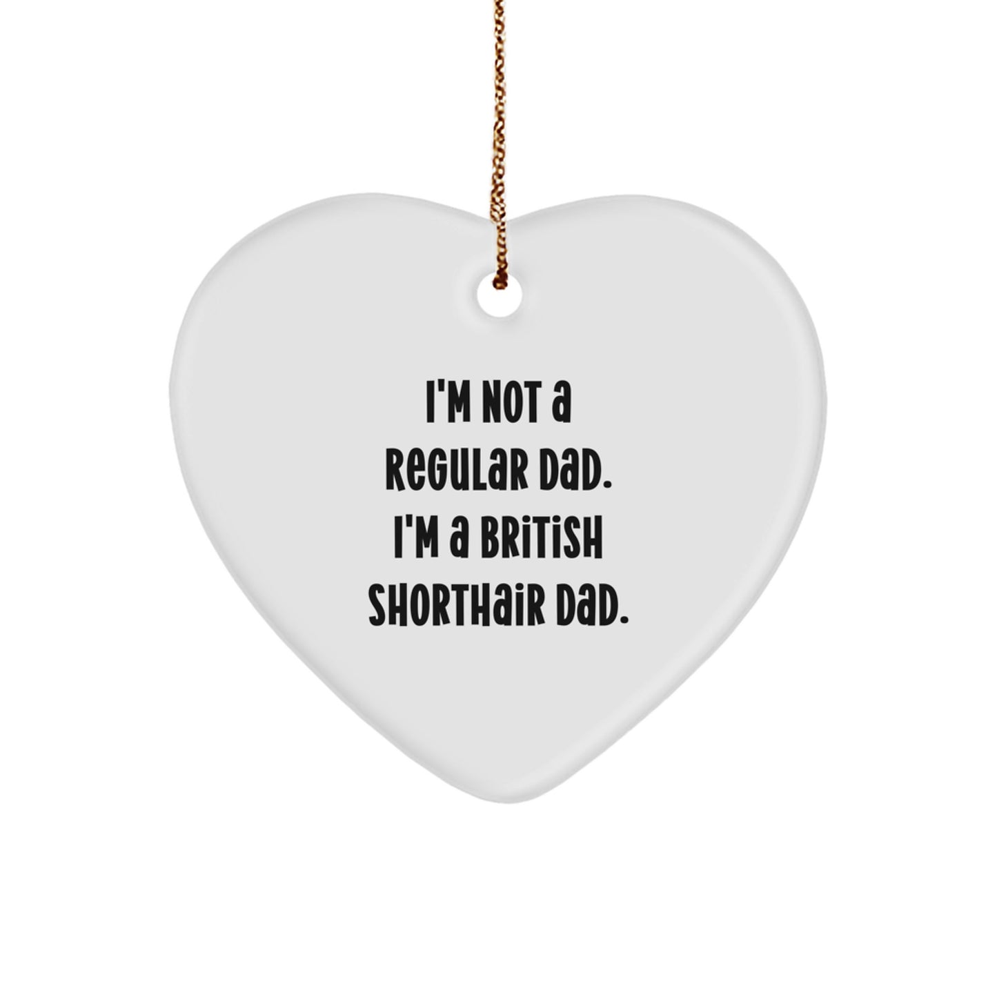 British Shorthair Cat Dad Gifts, Funny Heart Ornament for Men, 'I'm Not A Regular Dad. I'm A British Shorthair Dad.' Christmas Unique Gifts for Friends, Family, Coworkers - Image 1