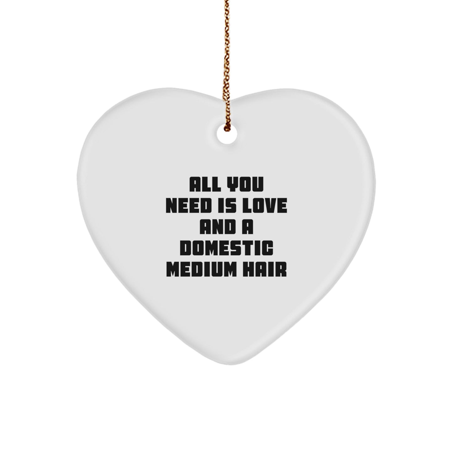 Funny Domestic Medium Hair Gifts for Men and Women, Heart Ornament, 'All You Need Is Love And A Domestic Medium Hair' Quote, Christmas Unique Gifts from Friends and Family - Image 1
