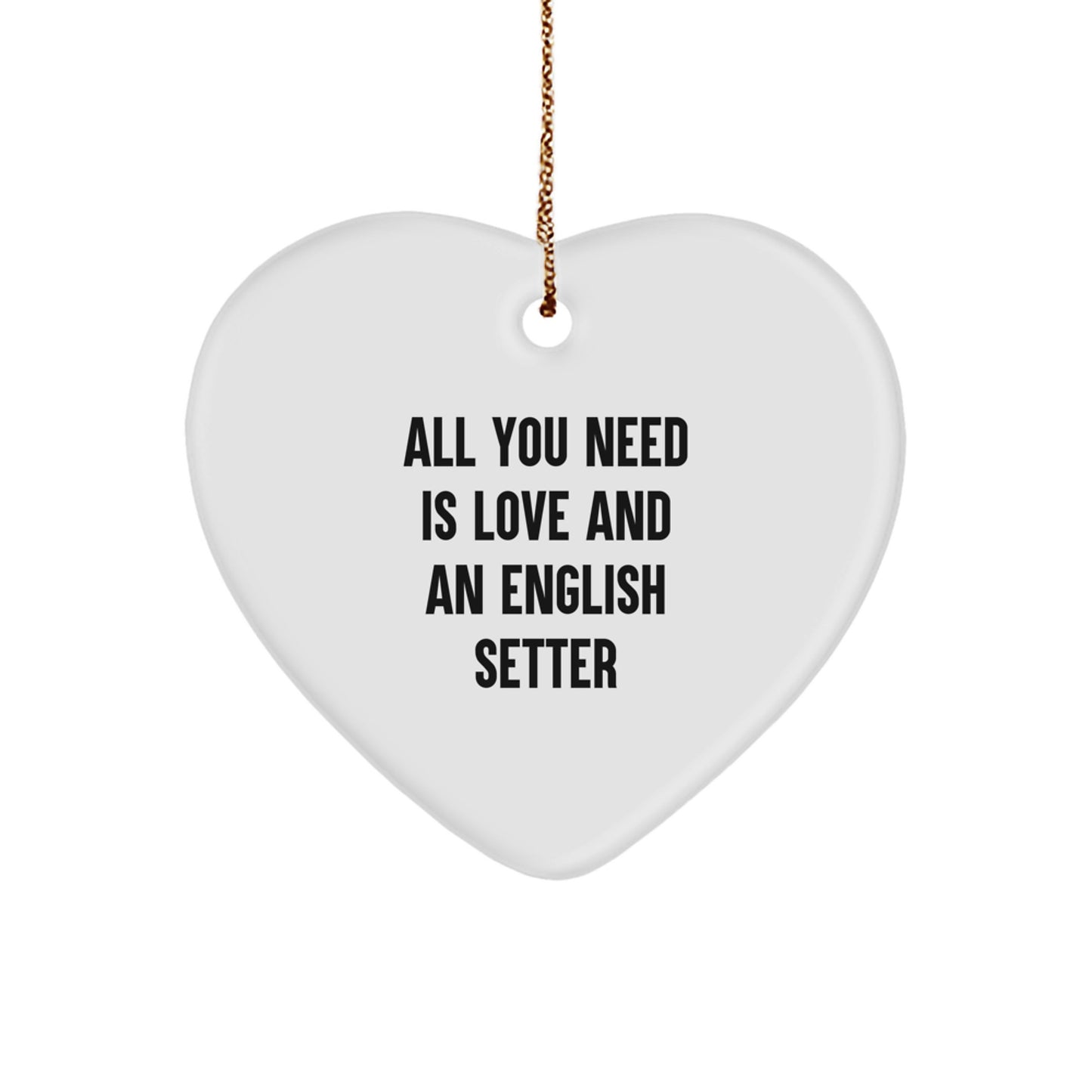 English Setter Dog Love Gifts from Family for Men Unique Heart Ornament, All You Need Is Love And An English Setter - Image 1