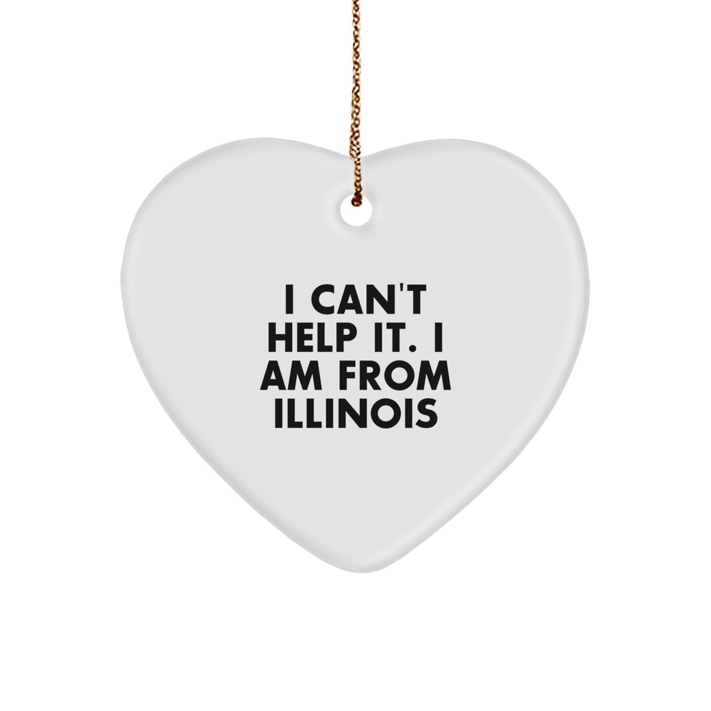 Funny Illinois Heart Ornament, 'I Can't Help It. I Am From Illinois', White Color, Gift from Illinois to Illinois Friends and Family, Perfect Christmas Unique Gift - Image 1