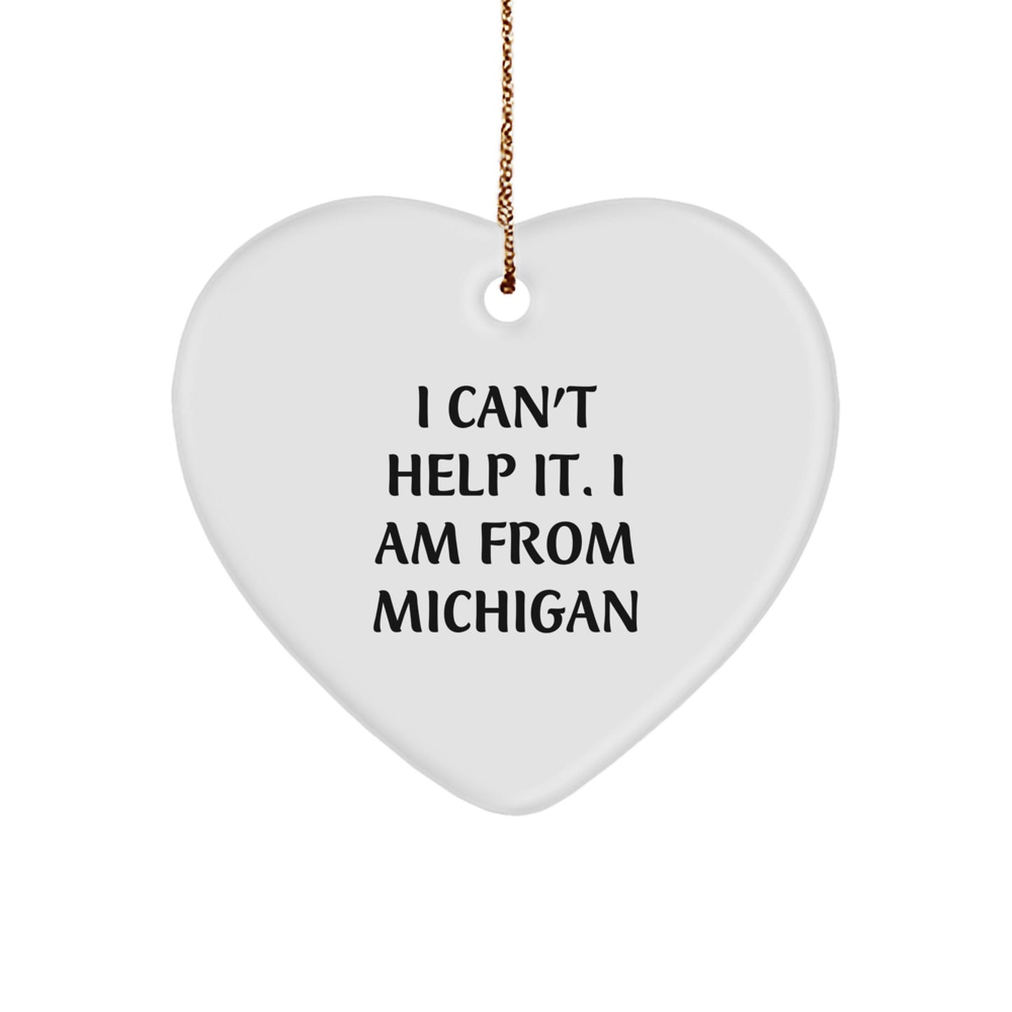 Funny Michigan Heart Ornament Gifts from Friends for Family - I Can't Help It. I Am From Michigan - Image 1