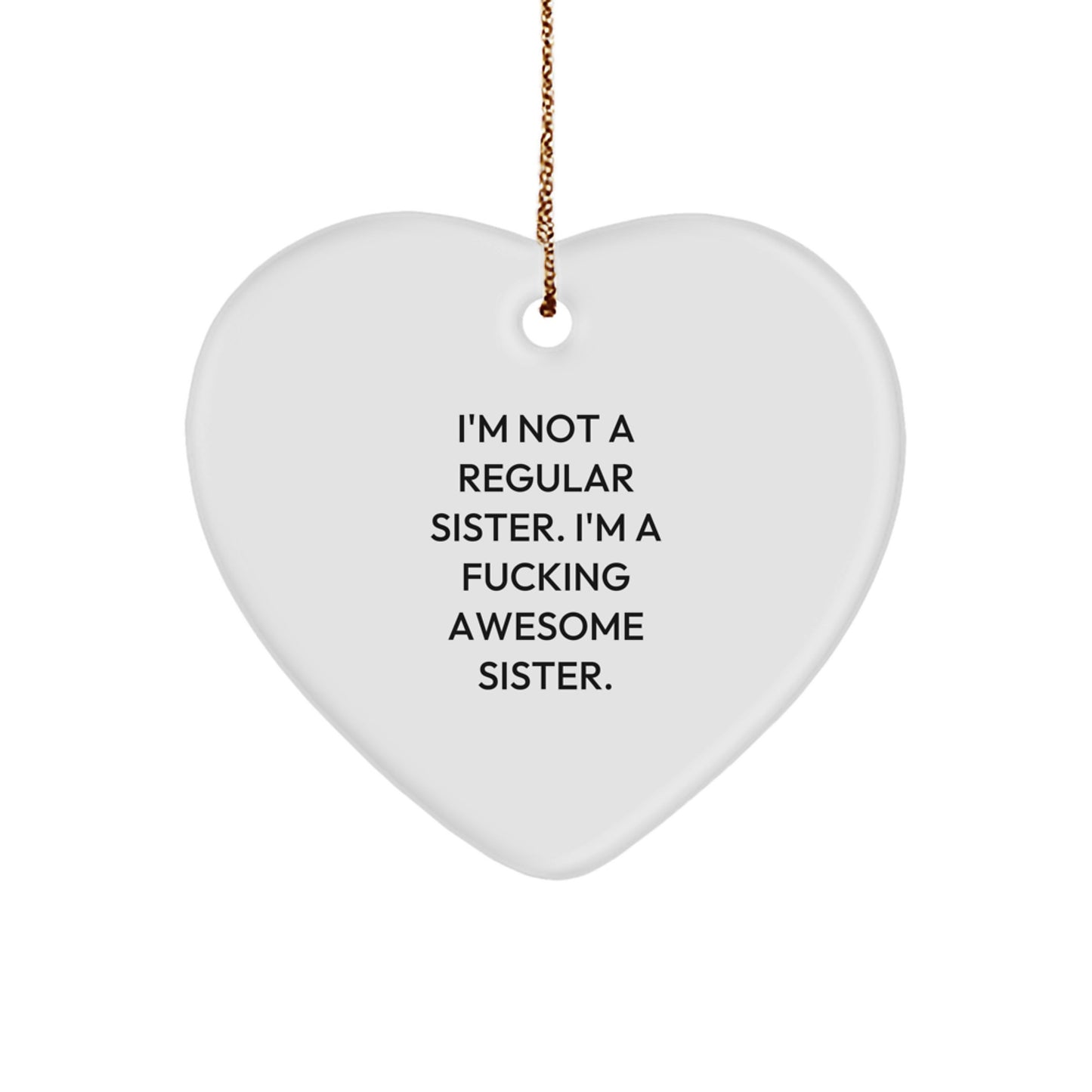 Funny Sister Heart Ornament, Gifts from Men, Unique Christmas Unique Gifts for Sister, I'm Not A Regular Sister. I'm A F--king Awesome Sister. - Image 1