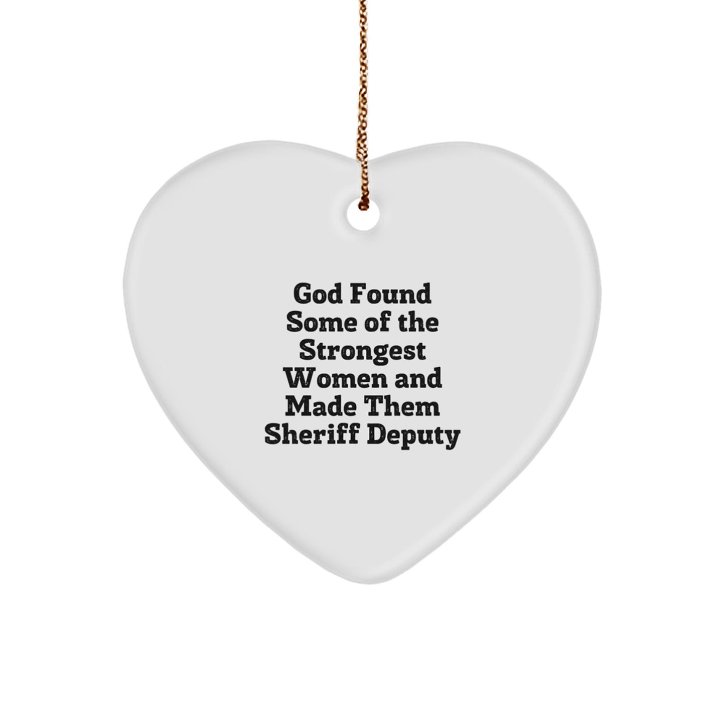 Funny Sheriff Deputy Gifts from Friends for Christmas - Heart Ornament 'God Found Some Of The Strongest Women And Made Them Sheriff Deputy' for Sheriff Deputy Lovers - Image 1