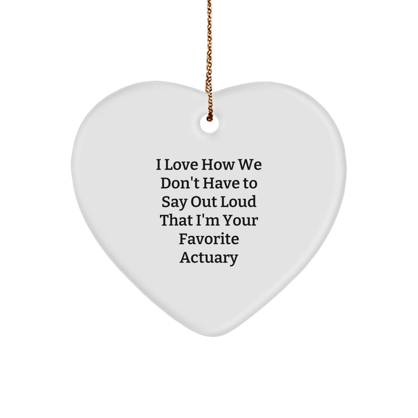Funny Actuary Gifts from Friends and Family - Heart Ornament - I Love How We Don't Have To Say Out Loud That I'm Your Favorite Actuary - Christmas Unique Gifts - Actuary Heart - Image 1