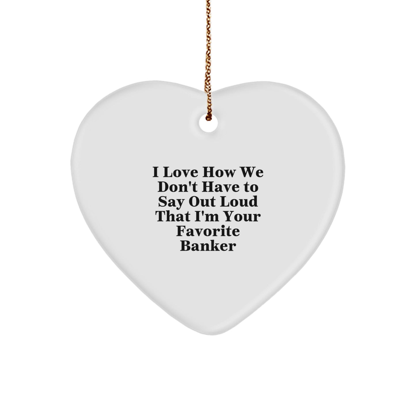 Funny Banker Gifts for Favorite Bankers, Heart Ornament with I Love How We Don't Have To Say Out Loud That I'm Your Favorite Banker Quote, Unique Christmas Unique Gifts from Friends to Family - Image 1