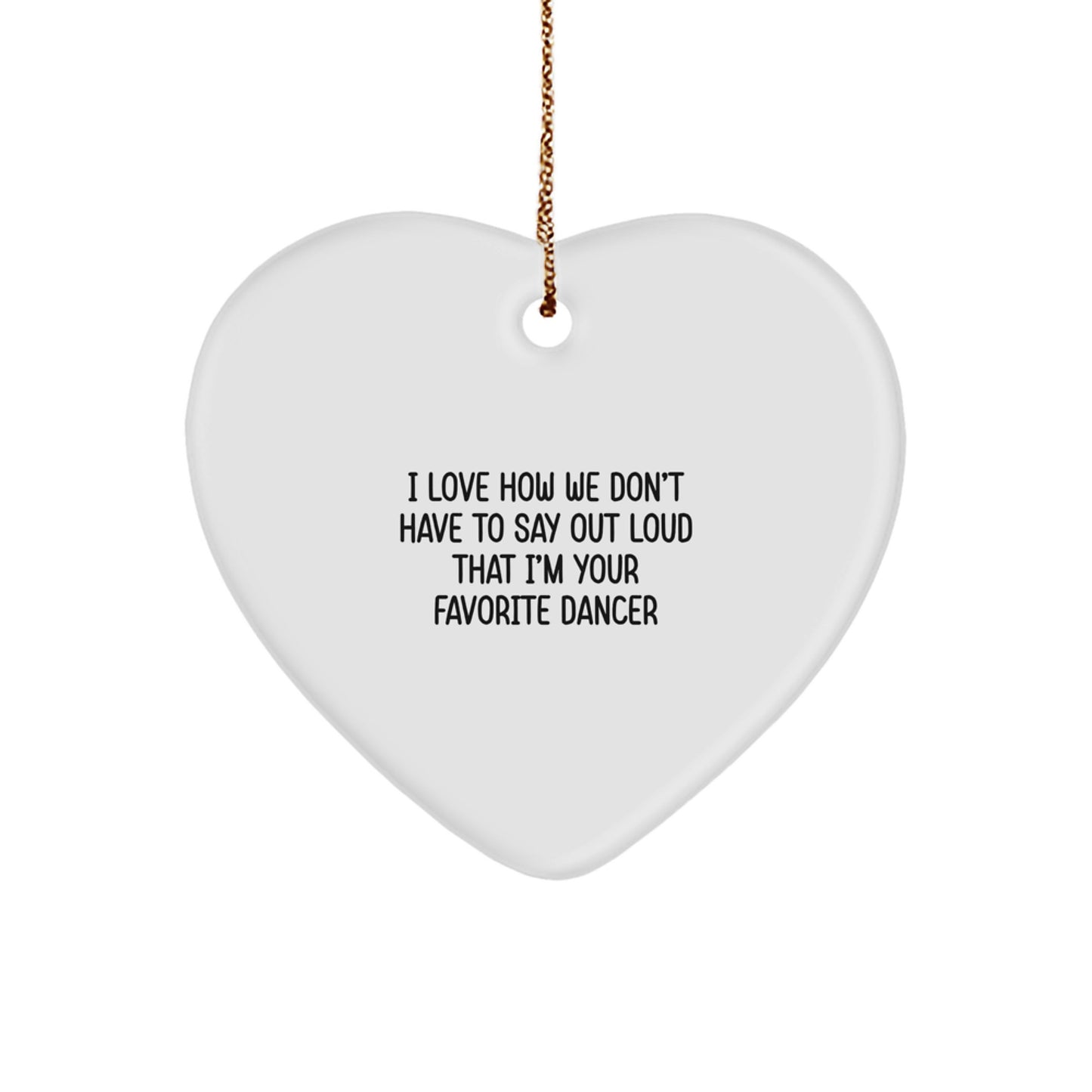 Funny Dancer Gifts from Men to Dancer Friends at Christmas Unique Gifts - Heart Ornament, I Love How We Don't Have To Say Out Loud That I'm Your Favorite Dancer - Image 1