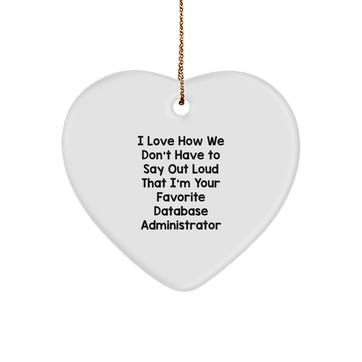 Funny Database Administrator Gifts from Friends - I Love How We Don't Have To Say Out Loud That I'm Your Favorite Database Administrator Heart Ornament for Christmas - Image 1