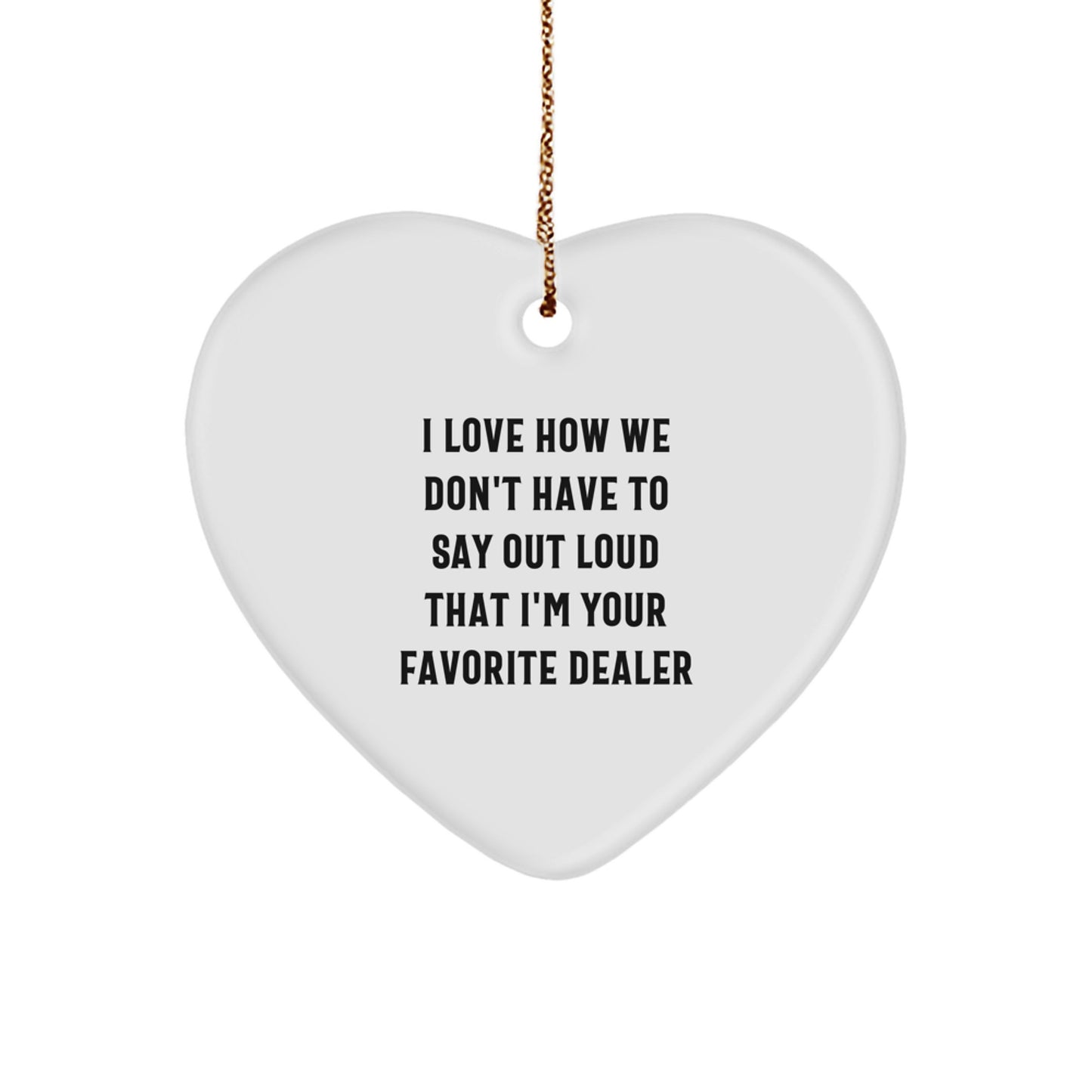 Gifts from Friends for Favorite Dealers - Heart Ornament, 'I Love How We Don't Have To Say Out Loud That I'm Your Favorite Dealer' - Christmas Decorations - Image 1