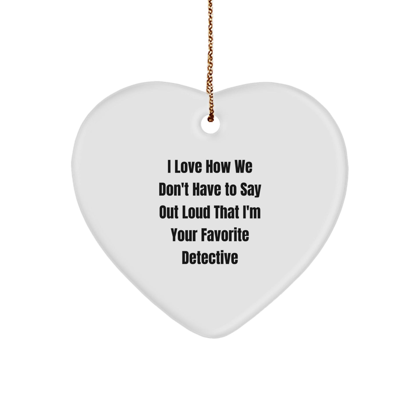Detective Gifts for Men, I Love How We Don't Have To Say Out Loud That I'm Your Favorite Detective Heart Ornament, Christmas Unique Gifts from Friends - Image 1