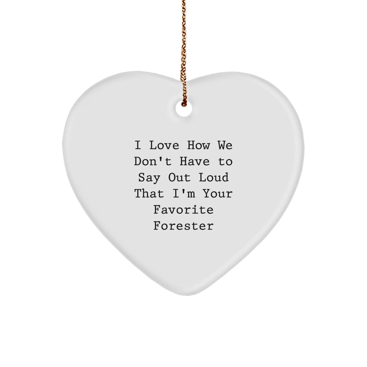 Funny Forester Gifts from Friends for Men's Christmas Unique Ornament I Love How We Don't Have To Say Out Loud That I'm Your Favorite Forester - Image 1