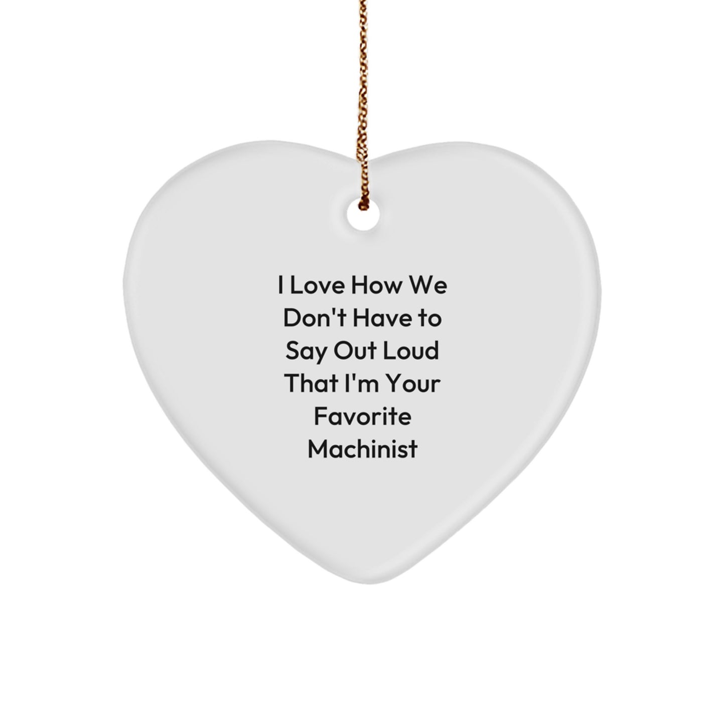 Funny Machinist Gifts from Friends - I Love How We Don't Have To Say Out Loud That I'm Your Favorite, Heart Ornament for Machinist, Christmas Unique Gifts for Men - Image 1