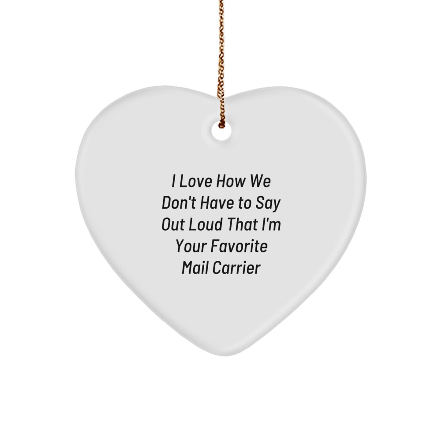 Funny Mail Carrier Gifts from Friends for Favorite Mail Carrier's Christmas - Heart Ornament with 'I Love How We Don't Have To Say Out Loud That I'm Your Favorite Mail Carrier' - Image 1