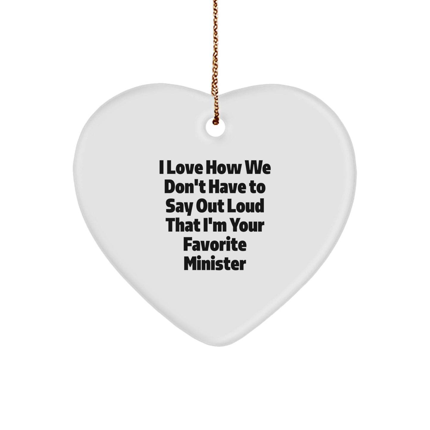 Funny Minister Gifts from Friends for Christmas Unique Heart Ornament, I Love How We Don't Have To Say Out Loud That I'm Your Favorite Minister, White Heart Shaped - Image 1