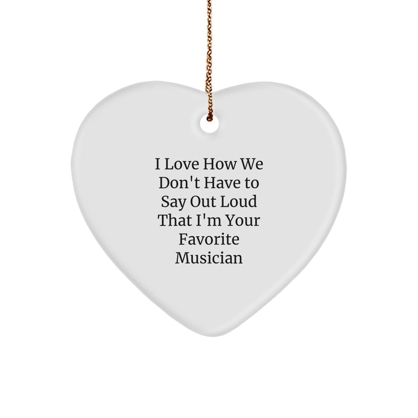 Funny Musician Gifts from Friends to Favorite Rockstars, Heart Ornament with I Love How We Don't Have To Say Out Loud That I'm Your Favorite Musician Quote, Christmas Unique Gifts for Musician Lovers - Image 1