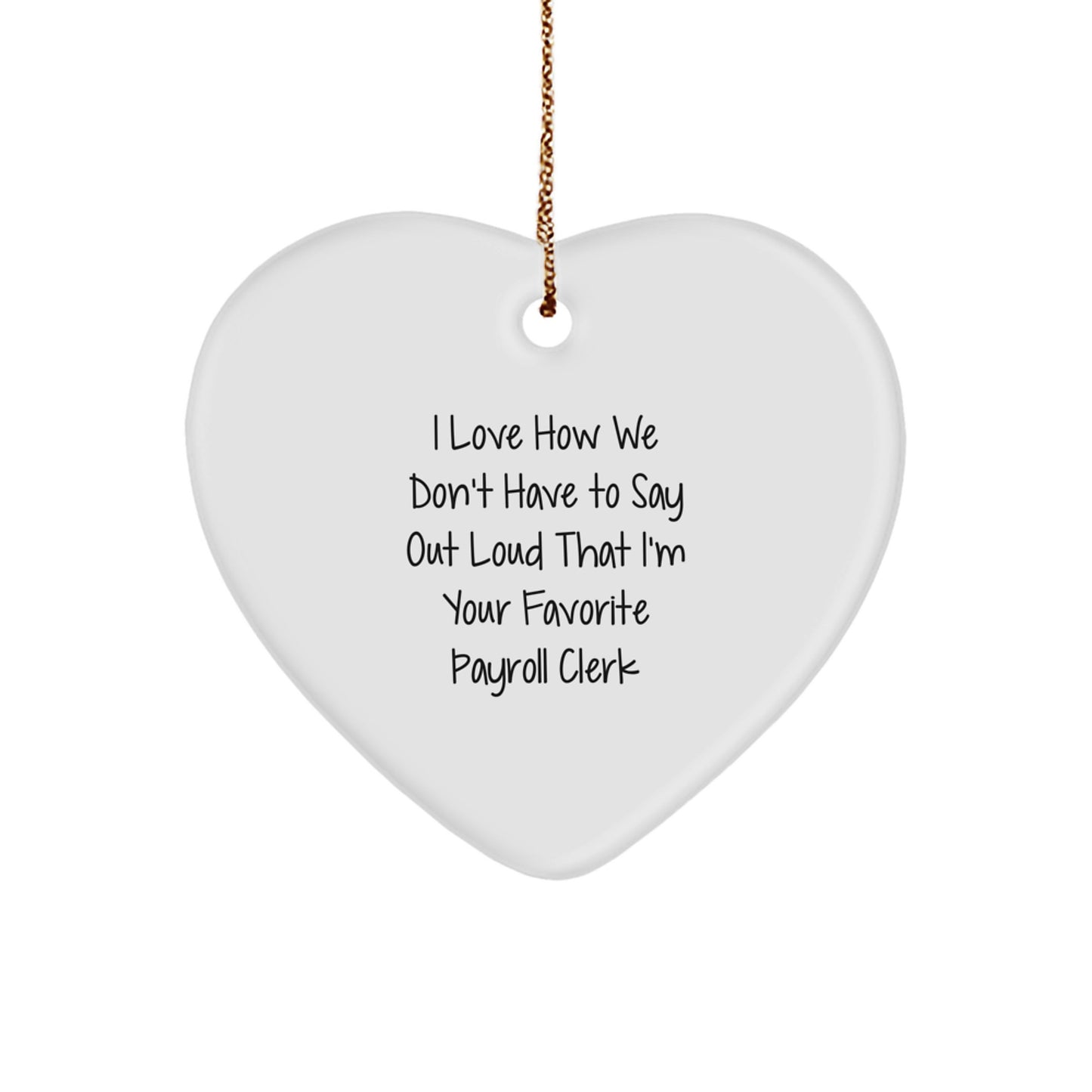 Funny Payroll Clerk Gifts from Friends to Payroll Clerk, Heart Ornament with 'I Love How We Don't Have To Say Out Loud That I'm Your Favorite Payroll Clerk' Quote, Christmas Unique Gifts - Image 1