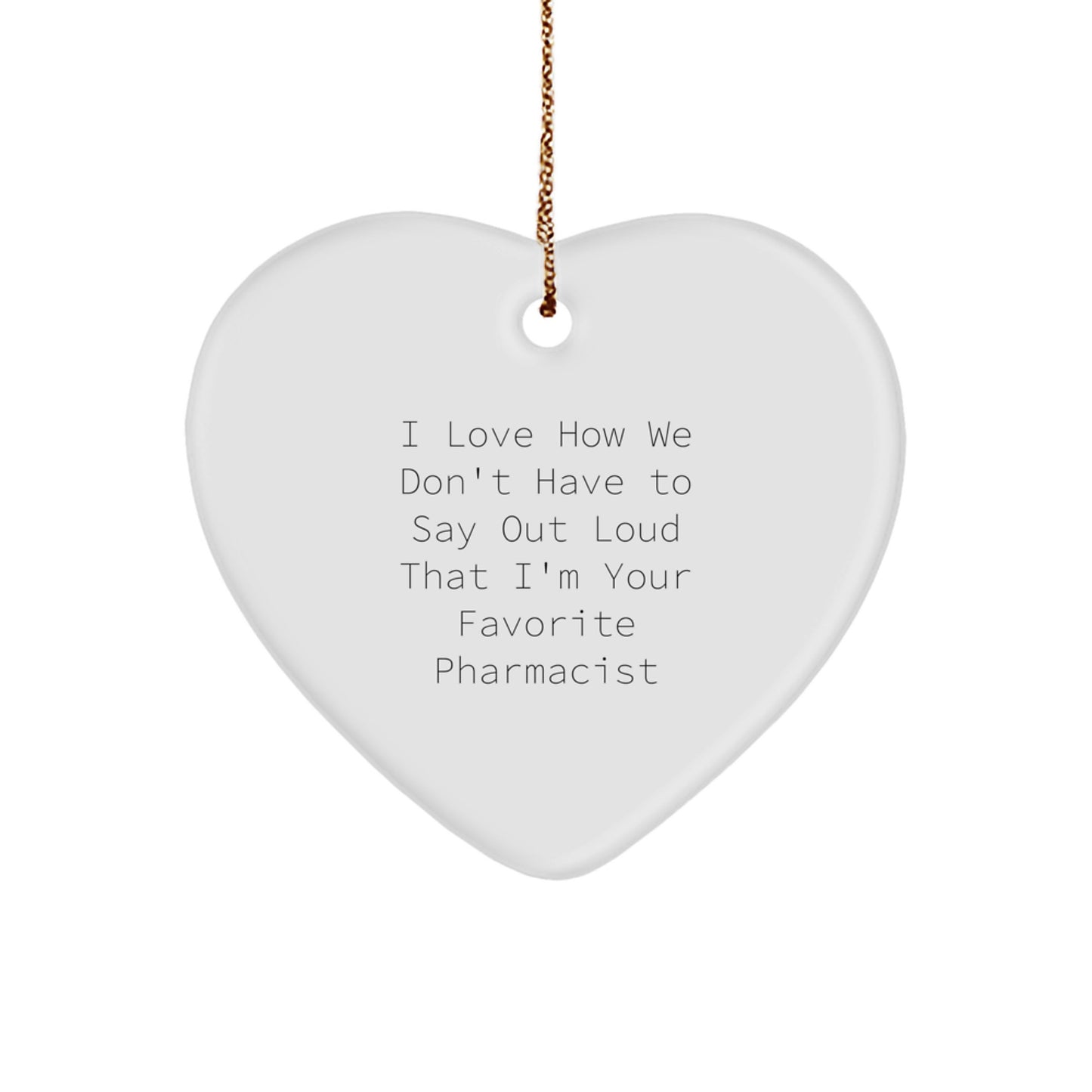 Funny Pharmacist Gifts, Heart Ornament from Friends, Gifts for Pharmacist, I Love How We Don't Have To Say Out Loud That I'm Your Favorite Pharmacist, Christmas Unique Gifts - Image 1