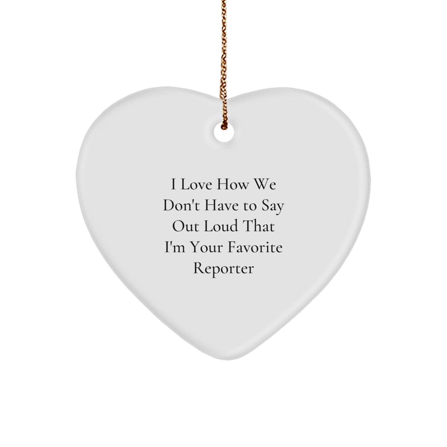 Funny Reporter Heart Ornament, Gifts from Friends to Reporter, 'I Love How We Don't Have To Say Out Loud That I'm Your Favorite Reporter', Christmas Unique Gifts - Image 1