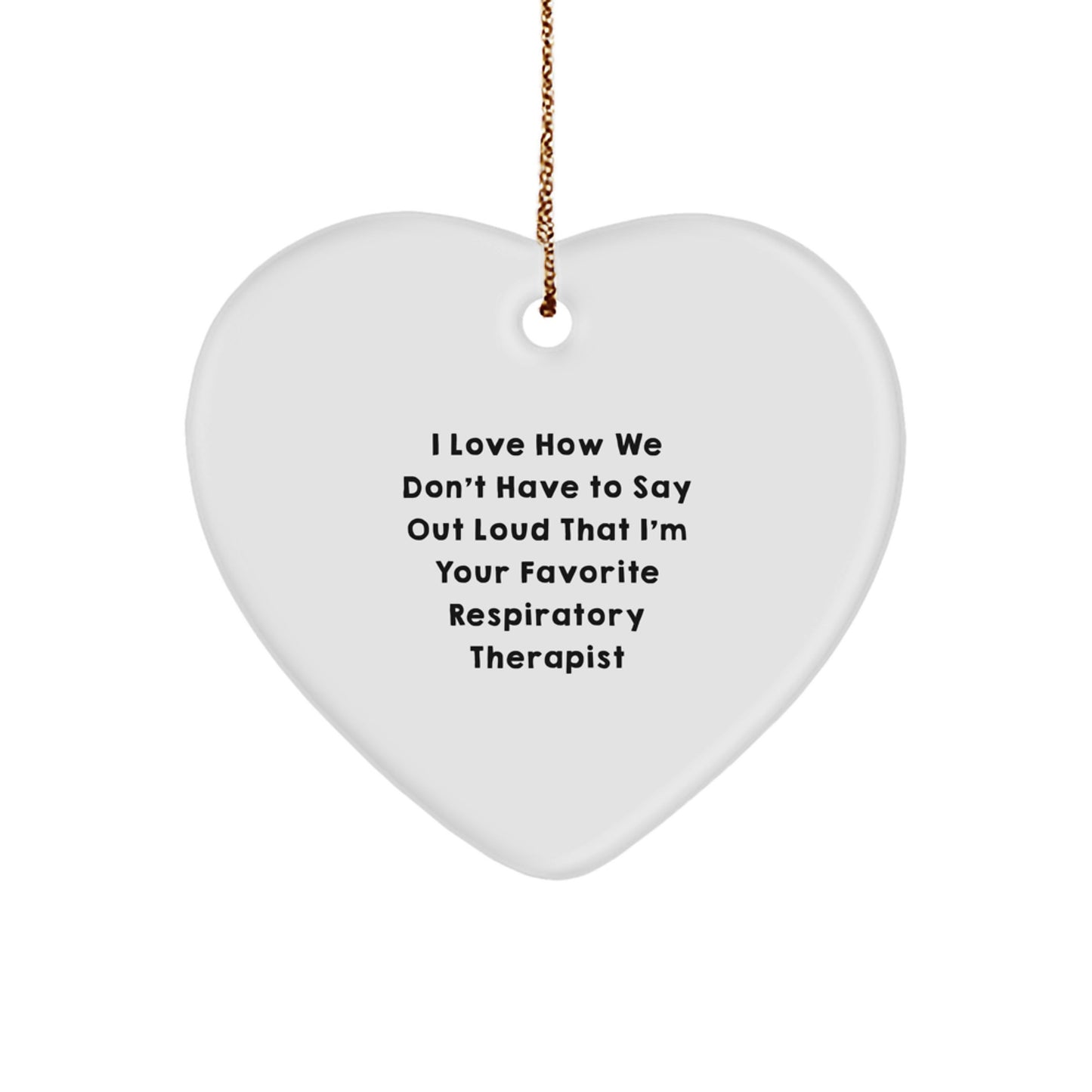 Funny Respiratory Therapist Gifts from Family, Heart Ornament with 'I Love How We Don't Have To Say Out Loud That I'm Your Favorite Respiratory Therapist' Quote for Christmas - Image 1