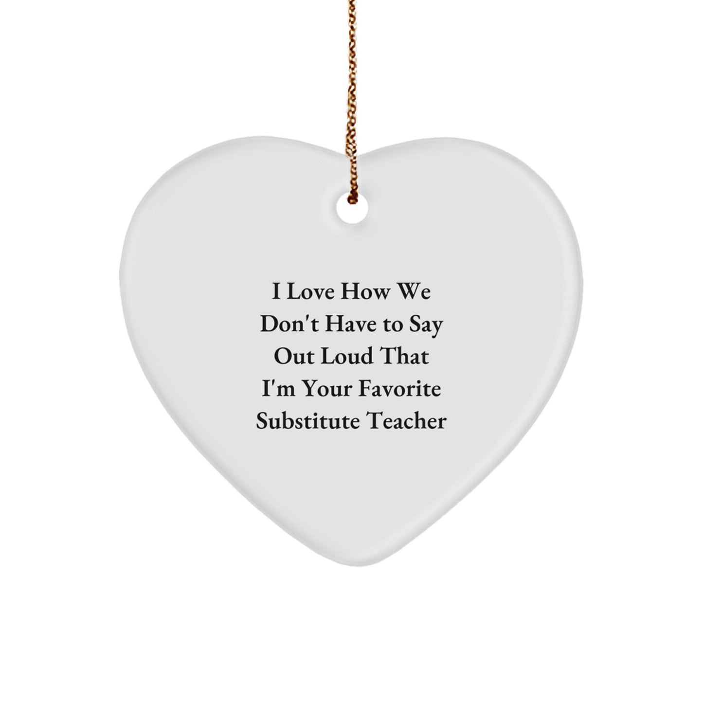 Funny Substitute Teacher Gifts from Friends - I Love How We Don't Have To Say Out Loud That I'm Your Favorite Heart Ornament for Christmas - Image 1