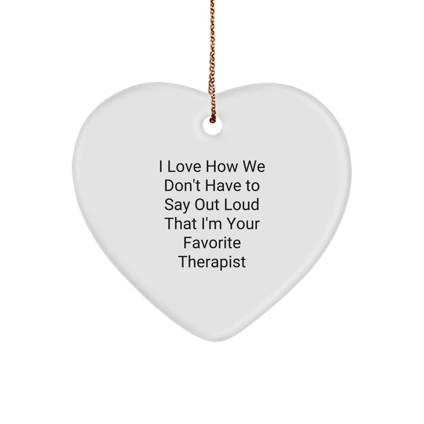 Funny Therapist Gifts, I Love How We Don't Have To Say Out Loud That I'm Your Favorite Therapist, Heart Ornament for Christmas, Gifts from Friends to Coworkers - Image 1