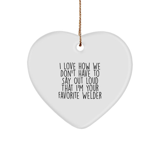 Welders' Favorite Gift, Funny Quote Heart Ornament, Gifts from Men to Friends, Family, or Coworkers for Christmas - Image 1