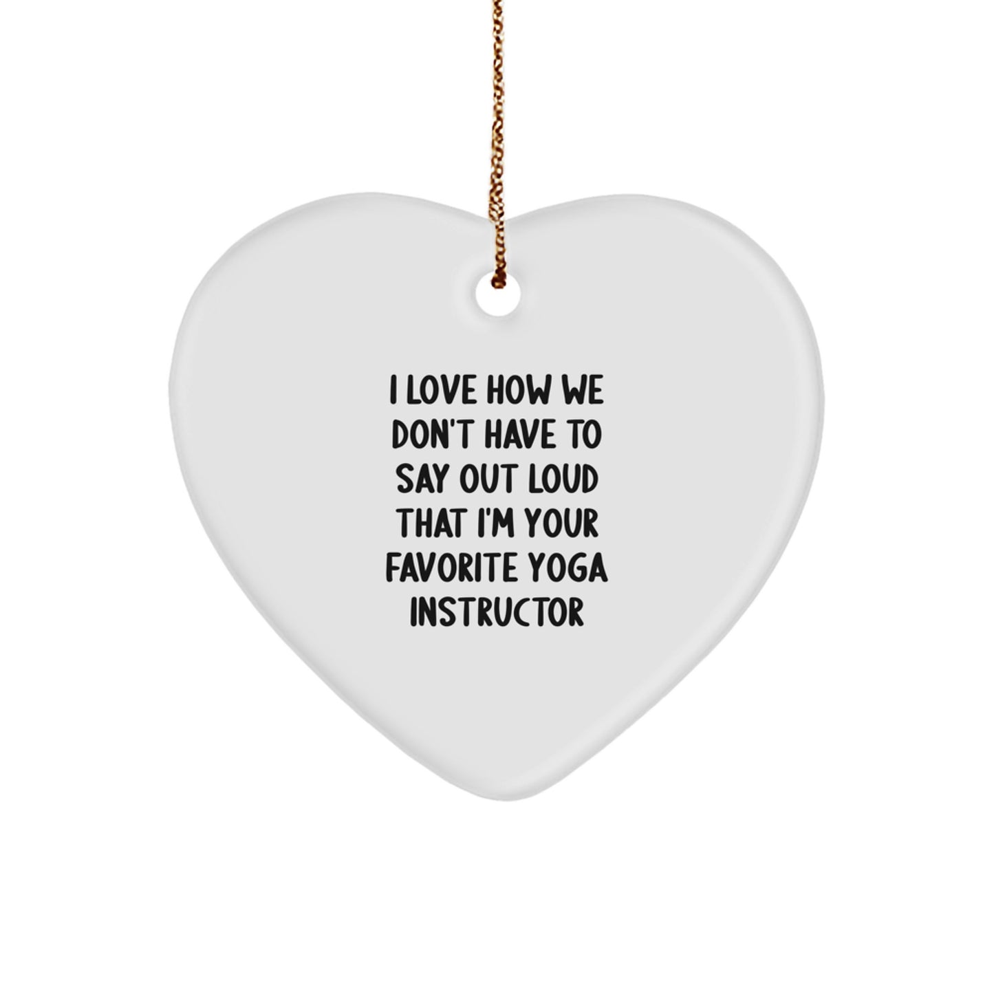 Funny Yoga Instructor Gifts from Friends - I Love How We Don't Have To Say Out Loud That I'm Your Favorite Yoga Instructor Heart Ornament for Christmas - Image 1