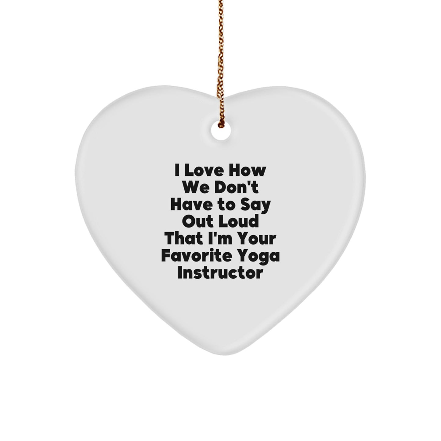 Funny Yoga Instructor Gifts from Friends - 'I Love How We Don't Have To Say Out Loud That I'm Your Favorite' Heart Ornament for Christmas - Image 1