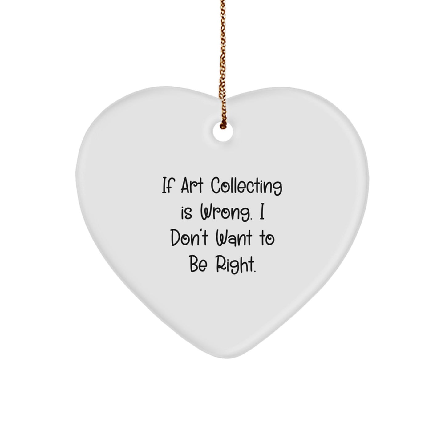 Funny Art Collecting Gifts from Friends for Women - Heart Ornament with 'If Art Collecting Is Wrong. I Don't Want To Be Right.' Quote for Christmas - Image 1