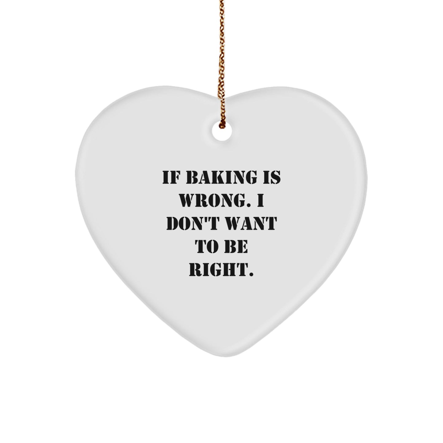 Funny Baking Gifts for Christmas - 'If Baking Is Wrong. I Don't Want To Be Right.' Heart Ornament Gifts from Friends - Image 1