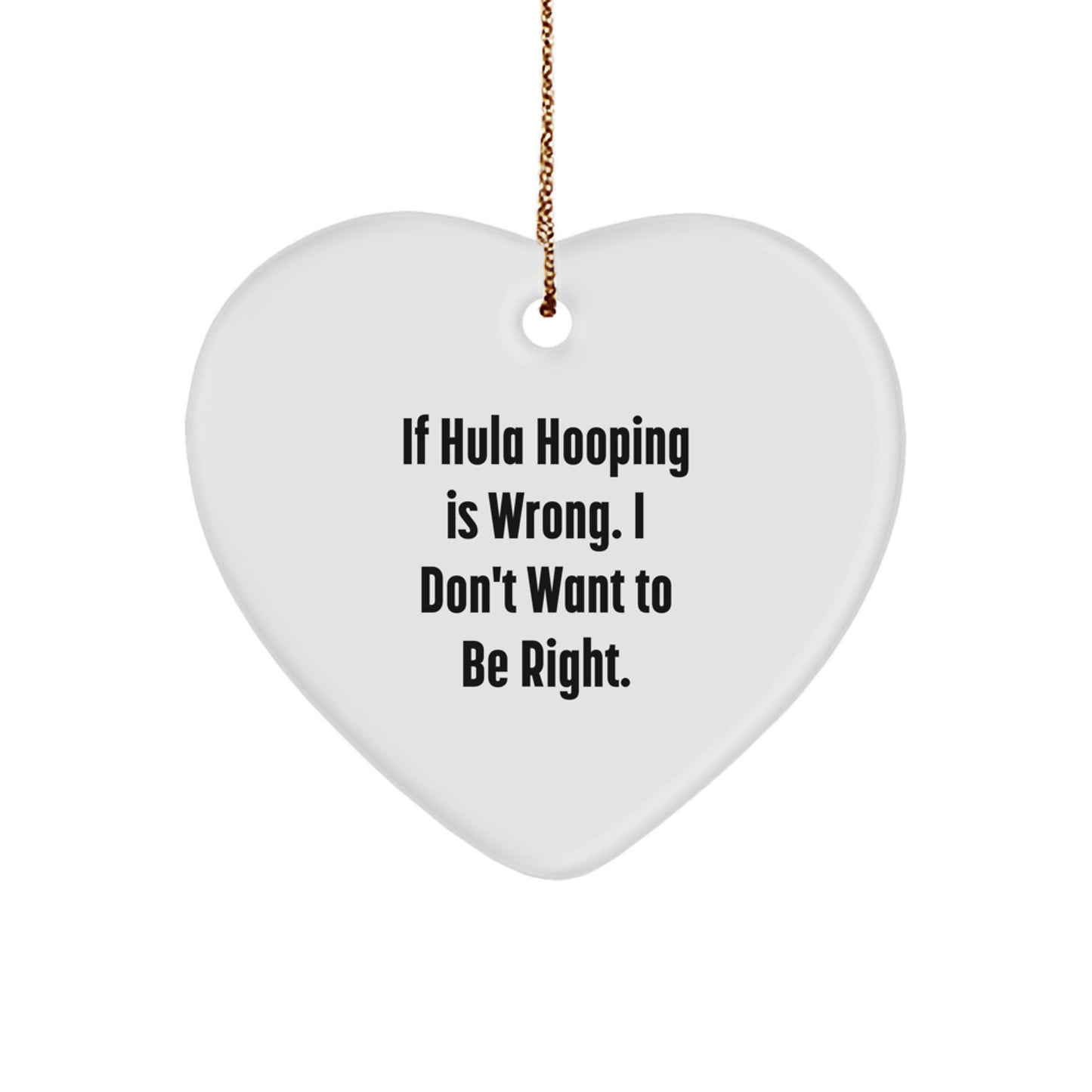 Hula Hooping Gifts from Friends, Funny Heart Ornament, If Hula Hooping Is Wrong. I Don't Want To Be Right., Perfect Christmas Unique Gifts for Hula Hooping Enthusiasts, Women, or Men - Image 1