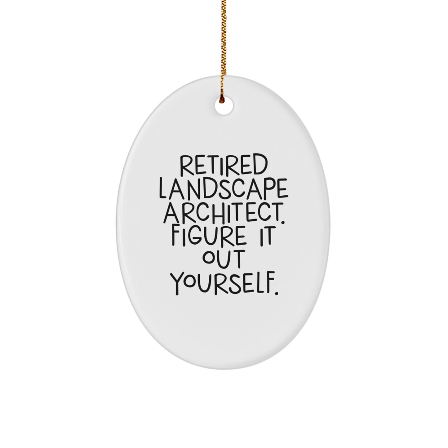 Funny Gifts from Retired Landscape Architects - Oval Ornament for Landscape Architect Friends and Coworkers - Retired Landscape Architect Figure It Out Yourself - Christmas Unique Gifts - Image 1