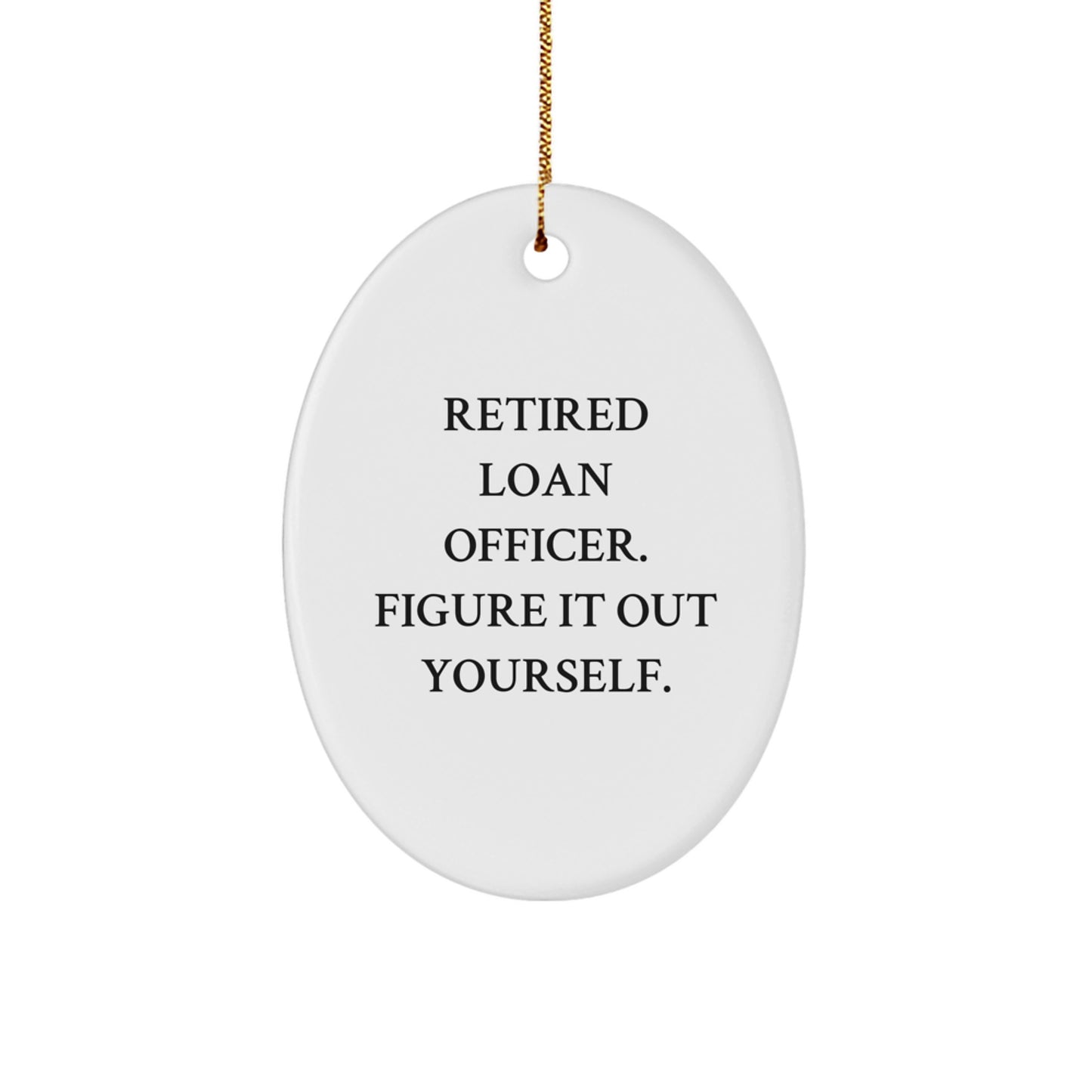 Funny Loan Officer Gifts from Friends for Christmas - 'Retired Loan Officer. Figure It Out Yourself.' Oval Ornament for Men or Women - Image 1
