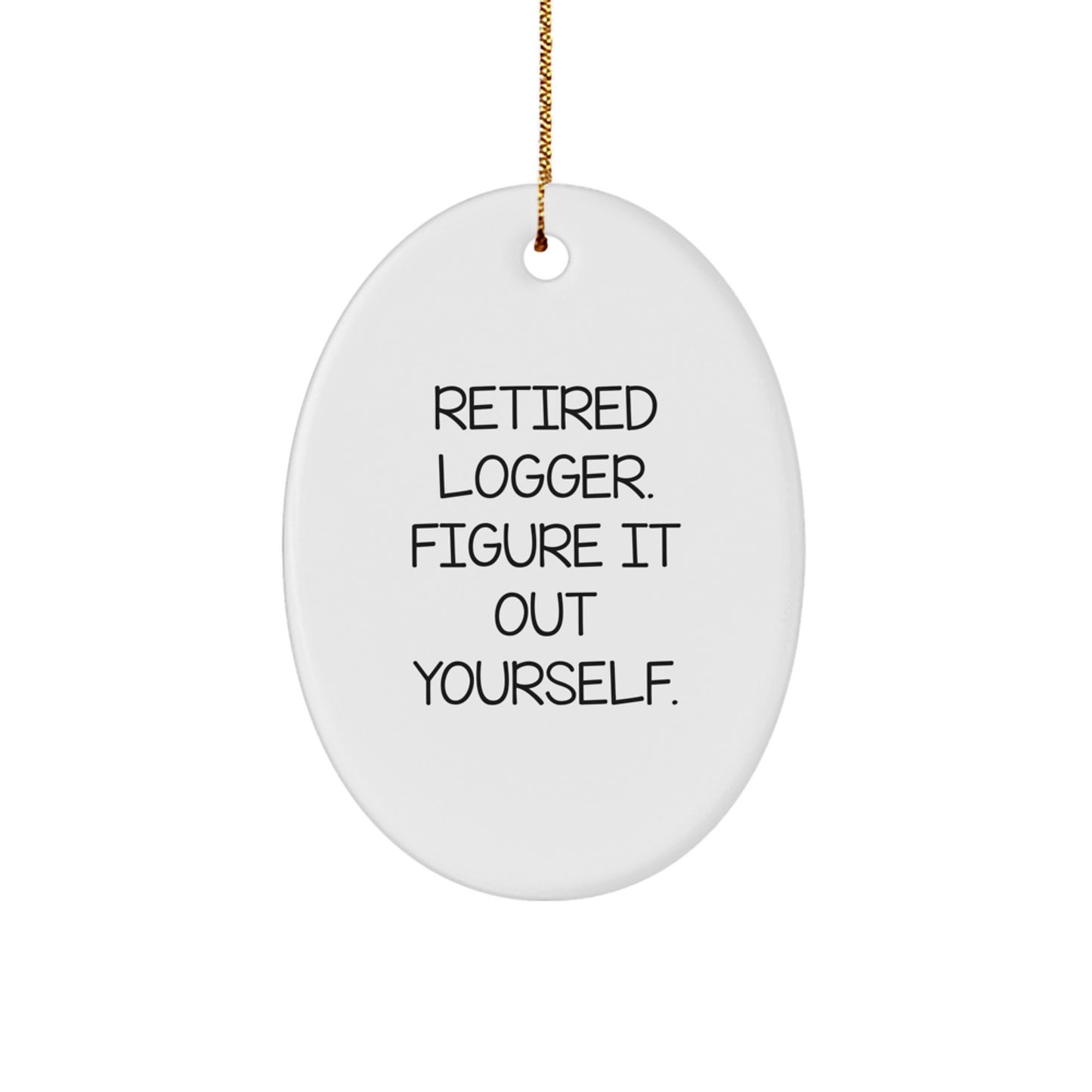 Funny Logger Christmas Unique Gift for Him, Logger Oval Ornament, Retired Logger Figure It Out, Unique Gifts for Men, Logger Enthusiasts - Image 1