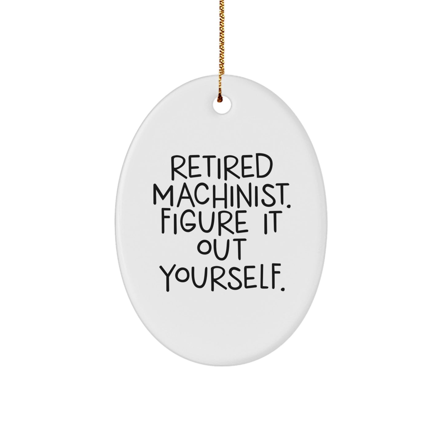 Funny Machinist Gifts from Men to Friends, Oval Ornament - Retired Machinist Figure It Out Yourself, Unique Christmas Unique Gifts for Machinist - Image 1