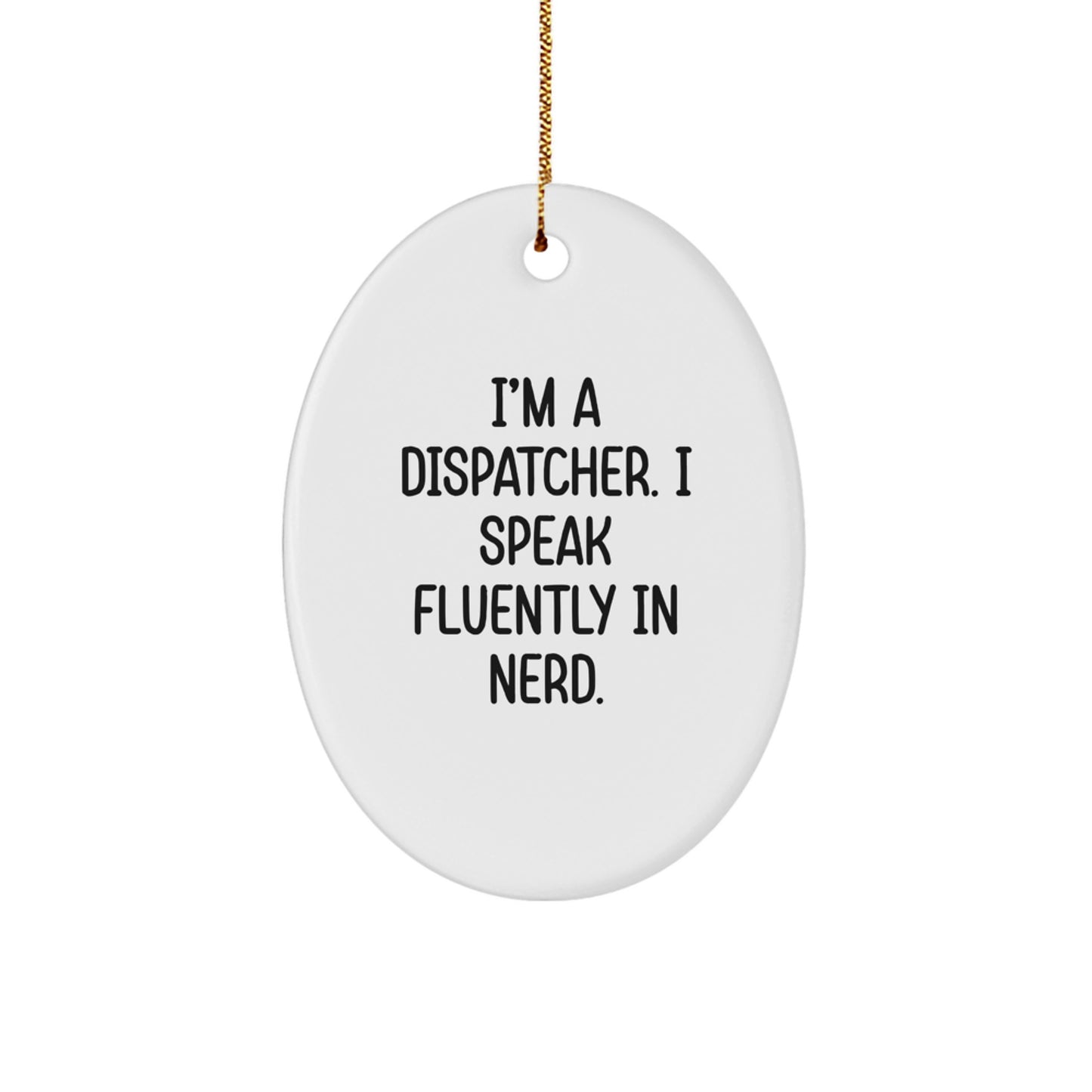 Dispatcher Gifts from Friends - I'm A Dispatcher. I Speak Fluently In genius. Oval Ornament, Christmas Unique Decorations - Image 1