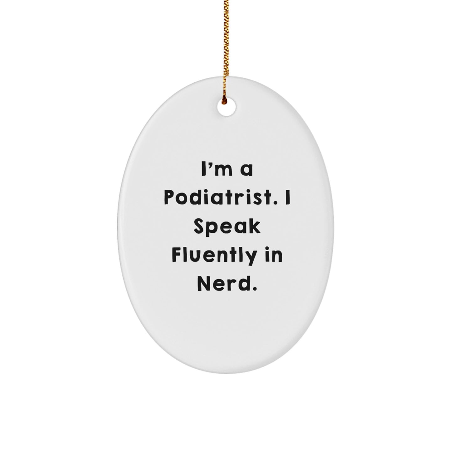 Funny Podiatrist Christmas Unique Gifts - Oval Ornament with I'm A Podiatrist. I Speak Fluently In genius. Quote Gifts from Friends to Podiatrist - Image 1