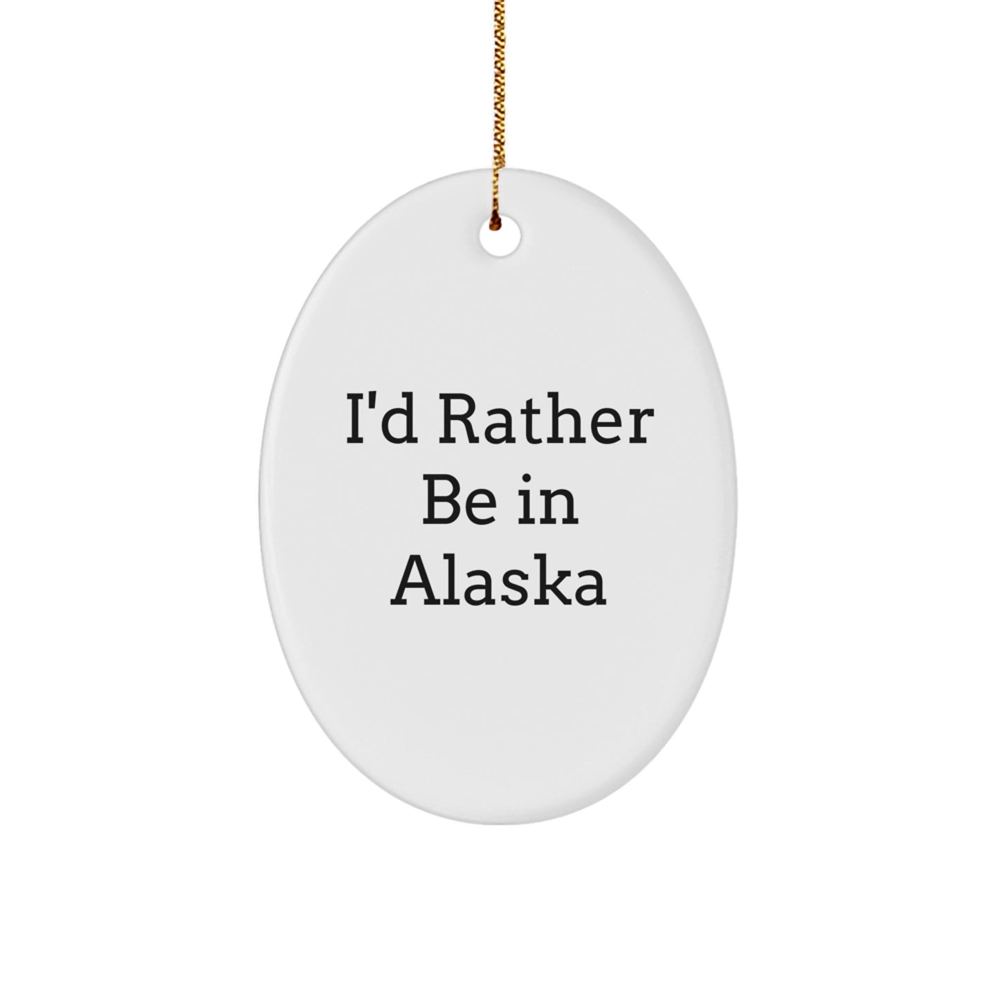 Funny Alaska Oval Ornament Gifts from Friends, I'd Rather Be In Alaska for Christmas Unique Gifts for Men - Image 1